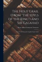 The Holy Grail (From The Idyls of the King) and Sir Galahad: Issue 91 Of Maynard's English Classic Series