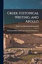 Greek Historical Writing, and Apollo: Two Lectures Delivered Before the University of Oxford June 3