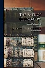 The Fate of Glengarry: Or, The Expatriation of the Macdonells, an Historico-biographical Study