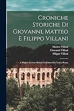 Croniche Storiche Di Giovanni, Matteo E Filippo Villani: A Miglior Lezione Ridotte Coll'aiuto Dei Testi a Penna