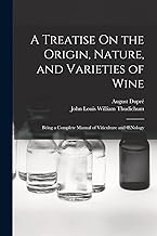 A Treatise On the Origin, Nature, and Varieties of Wine: Being a Complete Manual of Viticulture and Å’nology