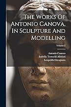 The Works Of Antonio Canova, In Sculpture And Modelling; Volume 2