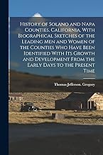 History of Solano and Napa Counties, California, With Biographical Sketches of the Leading Men and Women of the Counties Who Have Been Identified With ... From the Early Days to the Present Time