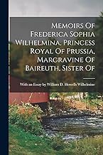 Memoirs Of Frederica Sophia Wilhelmina, Princess Royal Of Prussia, Margravine Of Baireuth, Sister Of