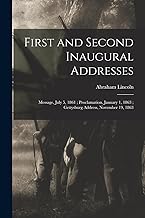 First and Second Inaugural Addresses: Message, July 5, 1861; Proclamation, January 1, 1863; Gettysburg Address, November 19, 1863