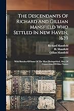 The Descendants Of Richard And Gillian Mansfield Who Settled In New Haven, 1639: With Sketches Of Some Of The Most Distinguished. Also, Of Connections Of Other Names