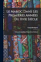 Le Maroc Dans Les Premières Années Du Xvie Siècle: Tableau Géographique D'après Léon L'africain