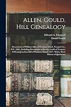 Allen, Gould, Hill Genealogy: Descendants of William Allen of Prudence Island, Newport Co., R.I., 1660 : Including Descendants of Jeremy Gould of ... 1657 : With a Short History of Quidnesset