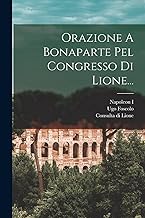 Orazione A Bonaparte Pel Congresso Di Lione...