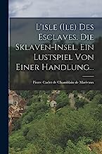 L'isle (ile) Des Esclaves. Die Sklaven-insel. Ein Lustspiel Von Einer Handlung...