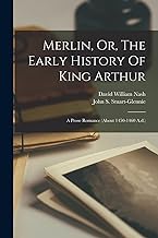 Merlin, Or, The Early History Of King Arthur: A Prose Romance (about 1450-1460 A.d.)