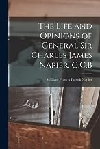 The Life and Opinions of General Sir Charles James Napier, G.C.B