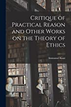 Critique of Practical Reason and Other Works on the Theory of Ethics