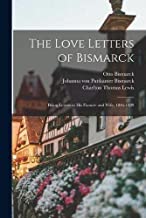 The Love Letters of Bismarck; Being Letters to His Fiancée and Wife, 1846-1889