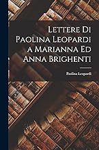 Lettere Di Paolina Leopardi a Marianna Ed Anna Brighenti
