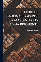 Lettere Di Paolina Leopardi a Marianna Ed Anna Brighenti