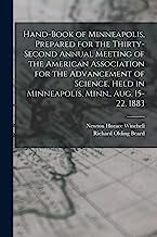 Hand-book of Minneapolis, Prepared for the Thirty-second Annual Meeting of the American Association for the Advancement of Science, Held in Minneapolis, Minn., Aug. 15-22, 1883