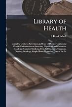 Library of Health; Complete Guide to Prevention and Cure of Disease, Containing Practical Information on Anatomy, Physiology and Preventive Medicine; ... Simple Home Remedies, Care of the Te