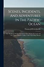 Scenes, Incidents, And Adventures In The Pacific Ocean: Or, The Islands Of The Australasian Seas, During The Cruise Of The Clipper Margaret Oakley Under Capt. Benj. Morrell