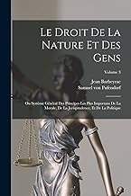 Le Droit De La Nature Et Des Gens: Ou Système Général Des Principes Les Plus Importans De La Morale, De La Jurisprudence, Et De La Politique; Volume 3