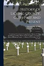 History Of Licking County, O., Its Past And Present: Containing A Condensed, Comprehensive History Of Ohio, Including An Outline History Of The ... ... A History Of Its Soldiers In The Late War
