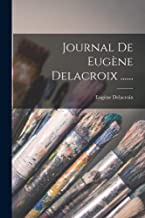 Journal De Eugène Delacroix ......