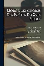 Morceaux Choisis Des Poètes Du Xvie Siècle: Marot, Ronsard, Du Bellay, D'aubigné, Régnier