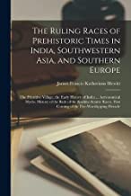 The Ruling Races of Prehistoric Times in India, Southwestern Asia, and Southern Europe: The Primitive Village. the Early History of India ... ... First Coming of the Fire-Worshipping Heracle