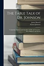 The Table Talk of Dr. Johnson: Comprising Opinions and Anecdotes of Life and Literature, Men, Manners, and Morals