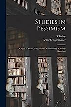 Studies in Pessimism; a Series of Essays, Selected and Translated by T. Bailey Saunders