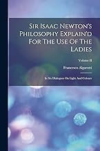 Sir Isaac Newton's Philosophy Explain'd For The Use Of The Ladies: In Six Dialogues On Light And Colours; Volume II