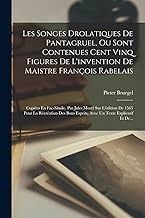 Les Songes Drolatiques De Pantagruel, Ou Sont Contenues Cent Vinq Figures De L'invention De Maistre François Rabelais: Copiées En Fac-Simile, Par ... Esprits, Avec Un Texte Explicatif Et De...