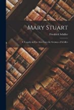 Mary Stuart: A Tragedy in Five Acts From the German of Schiller