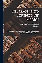 Del Magnifico Lorenzo De' Medici: Cronica. Colla Storia Genealogica Di Questa Illustre Casata / Compilata Da Fr. Ildefonso Di S. Luigi ......