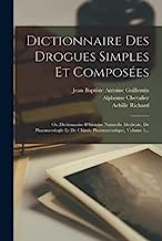Dictionnaire Des Drogues Simples Et Composées: Ou Dictionnaire D'histoire Naturelle Médicale, De Pharmacologie Et De Chimie Pharmaceutique, Volume 1...