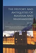The History And Antiquities Of Masham And Mashamshire: Together With An Account Of Its Several Franchises, Its Ancient Lords, Rectors, Prebendaries, Vicars, Curates, Etc., Etc