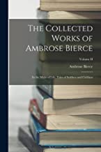 The Collected Works of Ambrose Bierce: In the Midst of Life: Tales of Soldiers and Civilians; Volume II