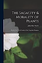 The Sagacity & Morality of Plants: A Sketch of the Life & Conduct of the Vegetable Kingdom