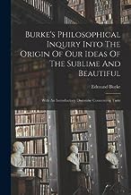 Burke's Philosophical Inquiry Into The Origin Of Our Ideas Of The Sublime And Beautiful: With An Introductory Discourse Concerning Taste