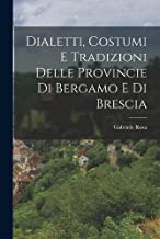 Dialetti, Costumi e Tradizioni Delle Provincie di Bergamo e di Brescia