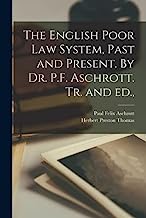 The English Poor Law System, Past and Present. By Dr. P.F. Aschrott. Tr. and ed.,