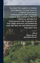 The Old Testament in Greek According to the Text of Codex Vaticanus, Supplemented From Other Uncial Manuscripts, With a Critical Apparatus Containing ... for the Text of the Septuagint Volume 1, pt.1