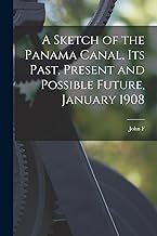 A Sketch of the Panama Canal, its Past, Present and Possible Future, January 1908