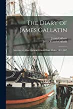 The Diary of James Gallatin: Secretary to Albert Gallatin, a Great Peace Maker, 1813-1827
