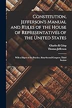 Constitution, Jefferson's Manual and Rules of the House of Representatives of the United States: With a Digest of the Practice, Sixty-second Congress, Third Session