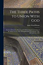 The Three Paths to Union With God; Lectures Delivered at Benares, at the Sixth Annual Convention of the Indian Section of the Theosophical Society, October 19th, 20th and 21st, 1896