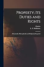 Property; Its Duties and Rights: Historically, Philosophically and Religiously Regarded