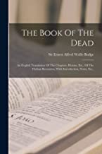 The Book Of The Dead: An English Translation Of The Chapters, Hymns, Etc., Of The Theban Recension, With Introduction, Notes, Etc.,