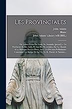 Les provinciales: Ou Lettres ecrits par Louis de Montalte [pseud.] a un provincial de ses amis, et aux rr. pp. jesuites, sur la morale & la politique ... de la vie de M. Pascal, & l'histoire...