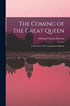 The Coming of the Great Queen: A Narrative of the Acquisition of Burma